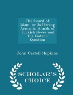 Sword of Islam, or Suffering Armenia. Annals of Turkish Power and the Eastern Question - Scholar's Choice Edition