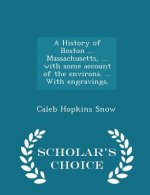 History of Boston ... Massachusetts, ... with Some Account of the Environs. ... with Engravings. - Scholar's Choice Edition