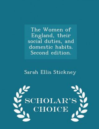 Women of England, Their Social Duties, and Domestic Habits. Second Edition. - Scholar's Choice Edition