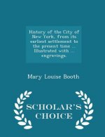 History of the City of New York, from Its Earliest Settlement to the Present Time ... Illustrated with ... Engravings. - Scholar's Choice Edition