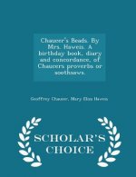 Chaucer's Beads. by Mrs. Haweis. a Birthday Book, Diary and Concordance, of Chaucers Proverbs or Soothsaws. - Scholar's Choice Edition