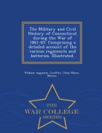 Military and Civil History of Connecticut during the War of 1861-65. Comprising a detailed account of the various regiments and batteries. Illustrated