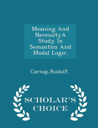 Meaning and Necessitya Study in Semantics and Modal Logic. - Scholar's Choice Edition