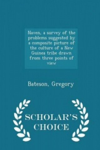 Naven, a Survey of the Problems Suggested by a Composite Picture of the Culture of a New Guinea Tribe Drawn from Three Points of View - Scholar's Choi