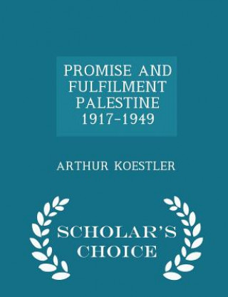 Promise and Fulfilment Palestine 1917-1949 - Scholar's Choice Edition