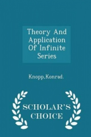 Theory and Application of Infinite Series - Scholar's Choice Edition