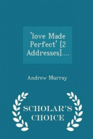 'Love Made Perfect' [2 Addresses].... - Scholar's Choice Edition