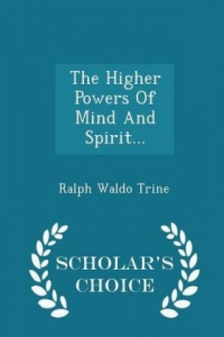 Higher Powers of Mind and Spirit... - Scholar's Choice Edition