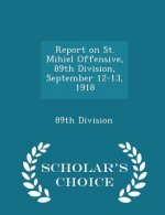 Report on St. Mihiel Offensive, 89th Division, September 12-13, 1918 - Scholar's Choice Edition