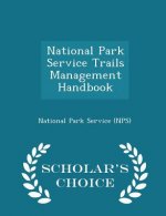 National Park Service Trails Management Handbook - Scholar's Choice Edition
