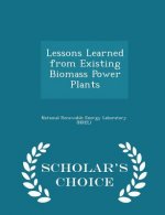 Lessons Learned from Existing Biomass Power Plants - Scholar's Choice Edition