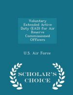 Voluntary Extended Active Duty (Ead) for Air Reserve Commissioned Officers - Scholar's Choice Edition