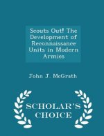 Scouts Out! the Development of Reconnaissance Units in Modern Armies - Scholar's Choice Edition