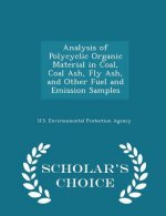 Analysis of Polycyclic Organic Material in Coal, Coal Ash, Fly Ash, and Other Fuel and Emission Samples - Scholar's Choice Edition