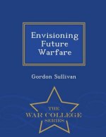 Envisioning Future Warfare - War College Series