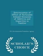 Determination of Effect of Particulate Exhaust Emissions of Additives and Impurities in Gasoline - Scholar's Choice Edition