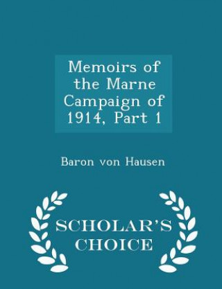 Memoirs of the Marne Campaign of 1914, Part 1 - Scholar's Choice Edition