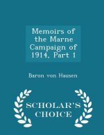 Memoirs of the Marne Campaign of 1914, Part 1 - Scholar's Choice Edition
