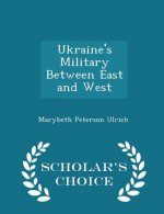 Ukraine's Military Between East and West - Scholar's Choice Edition
