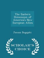 Eastern Dimension of America's New European Allies - Scholar's Choice Edition