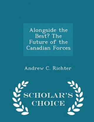 Alongside the Best? the Future of the Canadian Forces - Scholar's Choice Edition