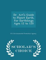 Dr. Art's Guide to Planet Earth, for Earthlings Ages 12 to 120 - Scholar's Choice Edition