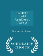 Twelfth Field Artillery, Part 2 - Scholar's Choice Edition