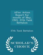 After Action Report for Month of May, 1945, 37th Tank Battalion - Scholar's Choice Edition