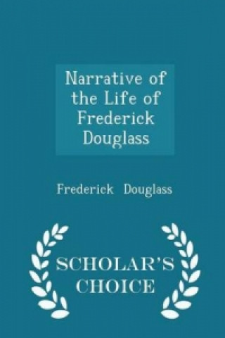 Narrative of the Life of Frederick Douglass - Scholar's Choice Edition