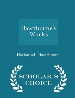 Hawthorne's Works - Scholar's Choice Edition