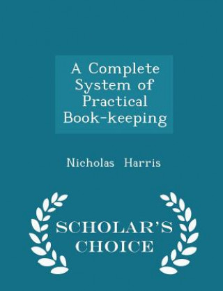 Complete System of Practical Book-Keeping - Scholar's Choice Edition