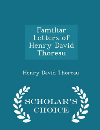 Familiar Letters of Henry David Thoreau - Scholar's Choice Edition
