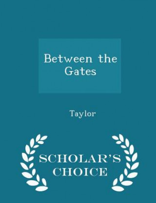 Between the Gates - Scholar's Choice Edition
