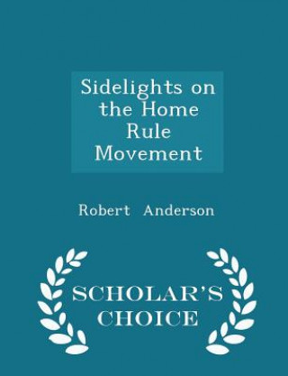 Sidelights on the Home Rule Movement - Scholar's Choice Edition