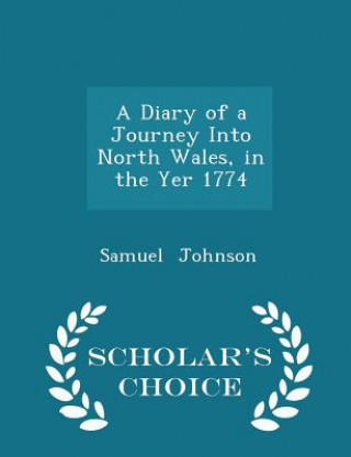 Diary of a Journey Into North Wales, in the Yer 1774 - Scholar's Choice Edition