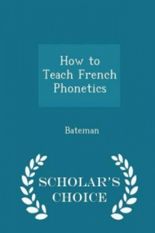 How to Teach French Phonetics - Scholar's Choice Edition