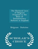 Electoral Laws of Belgium Proposed as the Basis of Parliamentary Reform in England - Scholar's Choice Edition