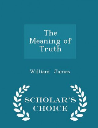Meaning of Truth - Scholar's Choice Edition