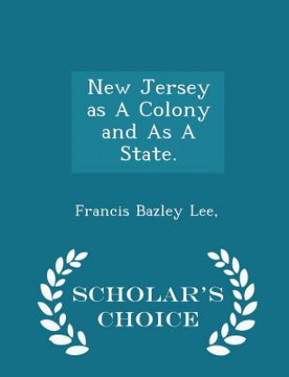 New Jersey as a Colony and as a State. - Scholar's Choice Edition