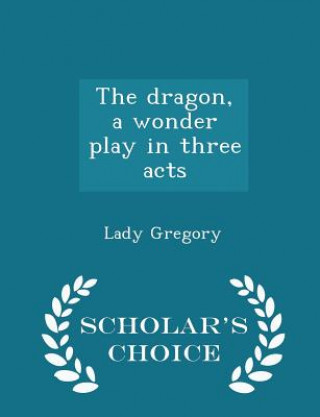Dragon, a Wonder Play in Three Acts - Scholar's Choice Edition