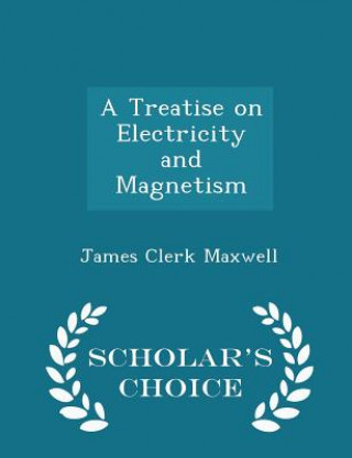Treatise on Electricity and Magnetism - Scholar's Choice Edition