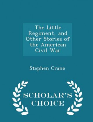 Little Regiment, and Other Stories of the American Civil War - Scholar's Choice Edition