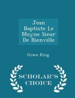 Jean Baptiste Le Moyne Sieur de Bienville - Scholar's Choice Edition