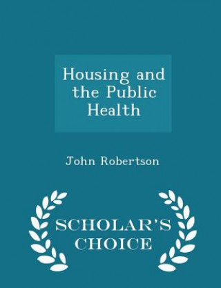 Housing and the Public Health - Scholar's Choice Edition