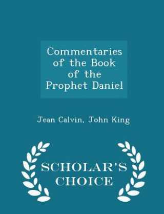 Commentaries of the Book of the Prophet Daniel - Scholar's Choice Edition