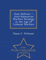 Zone Defense -- Anti-Submarine Warfare Strategy in the Age of Littoral Warfare - War College Series