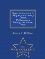General Matthew B. Ridgway and Army Design Methodology During the Korean War - War College Series