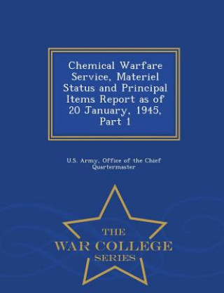 Chemical Warfare Service, Materiel Status and Principal Items Report as of 20 January, 1945, Part 1 - War College Series