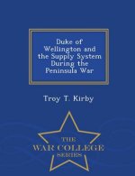 Duke of Wellington and the Supply System During the Peninsula War - War College Series