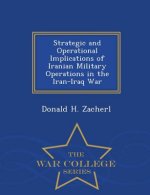 Strategic and Operational Implications of Iranian Military Operations in the Iran-Iraq War - War College Series